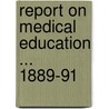 Report on Medical Education ... 1889-91 door Onbekend