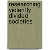 Researching Violently Divided Societies door Marie Smyth