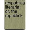 Respublica Literaria: Or, The Republick door Onbekend