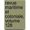 Revue Maritime Et Coloniale, Volume 128 by C. France. Minist