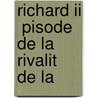 Richard Ii  Pisode De La Rivalit  De La by Henri Alexandre Wallon