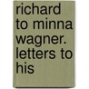 Richard To Minna Wagner. Letters To His by Richard Wagner