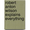 Robert Anton Wilson Explains Everything door Robert Anton Wilson