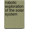 Robotic Exploration Of The Solar System door Paolo Ulivi