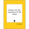 Roman And The Superiority Of The Orient door Franz Cumont