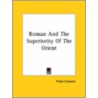 Roman And The Superiority Of The Orient door Franz Cumont