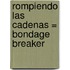 Rompiendo las Cadenas = Bondage Breaker