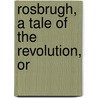 Rosbrugh, A Tale Of The Revolution, Or by John Cunningham Clyde