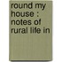 Round My House : Notes Of Rural Life In