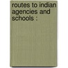 Routes To Indian Agencies And Schools : door Onbekend