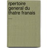 Rpertoire General Du Thatre Franais ... by Unknown