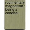 Rudimentary Magnetism : Being A Concise by William Snow Harris