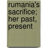 Rumania's Sacrifice; Her Past, Present door Onbekend