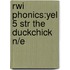 Rwi Phonics:yel 5 Str The Duckchick N/e