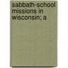 Sabbath-School Missions In Wisconsin; A by Joseph Brown