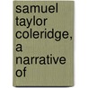 Samuel Taylor Coleridge, A Narrative Of door James Dykes Campbell