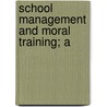 School Management And Moral Training; A by Emerson Elbridge White