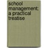 School Management; A Practical Treatise