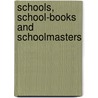 Schools, School-Books And Schoolmasters door William Carew Hazlitt