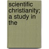 Scientific Christianity; A Study In The door Gerald Rowley Leighton