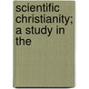 Scientific Christianity; A Study In The door Onbekend