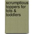Scrumptious Toppers for Tots & Toddlers