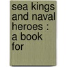 Sea Kings And Naval Heroes : A Book For door E.K. 1825-1896 Johnson