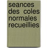 Seances Des  Coles Normales Recueillies door . Anonymous
