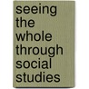 Seeing the Whole Through Social Studies by Tarry Lindquist