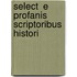 Select  E Profanis Scriptoribus Histori