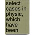 Select Cases In Physic, Which Have Been