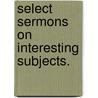 Select Sermons On Interesting Subjects. door Hugh Knox