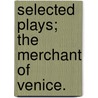 Selected Plays; The Merchant Of Venice. by William Aldis Wright