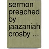 Sermon Preached by Jaazaniah Crosby ... by Jaazaniah Crosby