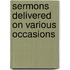 Sermons Delivered On Various Occasions