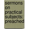 Sermons On Practical Subjects: Preached by Unknown