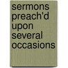 Sermons Preach'd Upon Several Occasions by John Wilkins