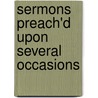 Sermons Preach'd Upon Several Occasions door John Wilkins