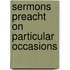 Sermons Preacht On Particular Occasions