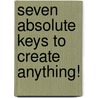 Seven Absolute Keys to Create Anything! door Betsy Jordan