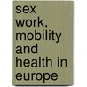 Sex Work, Mobility And Health In Europe by Sophie Day