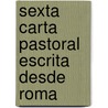 Sexta Carta Pastoral Escrita Desde Roma door Pelagio Antonio Labastida y. De Dvalos