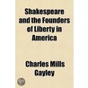 Shakespeare And The Founders Of Liberty by Charles Mills Gayley