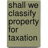 Shall We Classify Property For Taxation door John A. Zangerle