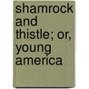 Shamrock And Thistle; Or, Young America by Professor Oliver Optic