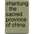 Shantung : The Sacred Province Of China