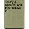 Shelley & Calderon, And Other Essays On door Onbekend