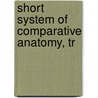 Short System of Comparative Anatomy, Tr by Johann Friedrich Blumenbach