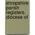 Shropshire Parish Registers. Diocese Of