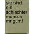Sie sind ein schlechter Mensch, Mr Gum!